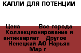 КАПЛИ ДЛЯ ПОТЕНЦИИ  › Цена ­ 990 - Все города Коллекционирование и антиквариат » Другое   . Ненецкий АО,Нарьян-Мар г.